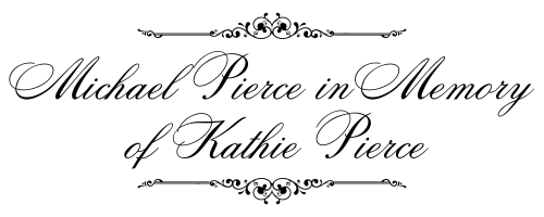 Michael Pierce in Memory of Kathie Pierce